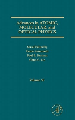 Advances in Atomic, Molecular, and Optical Physics: Volume 58 by Berman, Paul R.