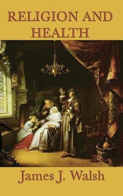 Religion and Health by Walsh, James J.