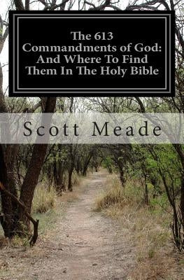 The 613 Commandments of God: And Where To Find Them In The Holy Bible by Meade, Scott