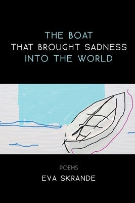 The Boat that Brought Sadness into the World by Skrande, Eva