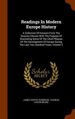 Readings In Modern Europe History: A Collection Of Extracts From The Sources Chosen With The Purpose Of Illustrating Some Of The Chief Plhases Of The by Robinson, James Harvey