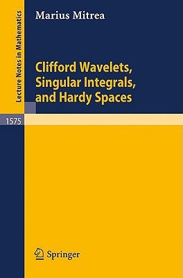 Clifford Wavelets, Singular Integrals, and Hardy Spaces by Mitrea, Marius