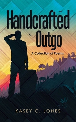 Handcrafted Outgo: A Collection of Poems by Jones, Kasey C.