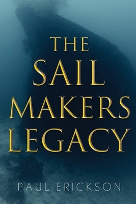 The Sail Makers Legacy by Erickson, Paul