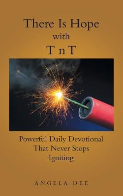 There Is Hope with T N T: Powerful Daily Devotional That Never Stops Igniting by Dee, Angela