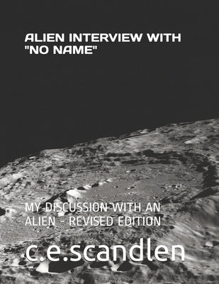 Alien Interview with "No Name.": My Discussion with an Alien by Scandlen, C. E.