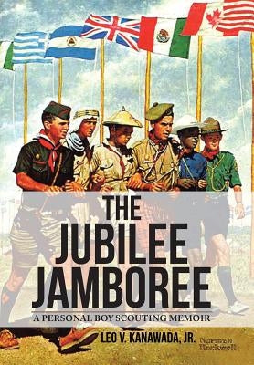 The Jubilee Jamboree: A Personal Boy Scouting Memoir by Kanawada, Leo V., Jr.