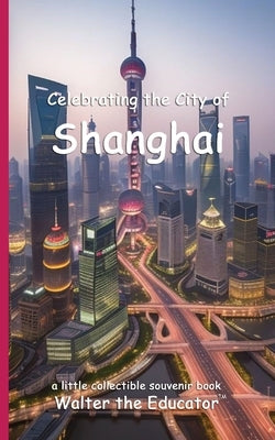 Celebrating the City of Shanghai by Walter the Educator