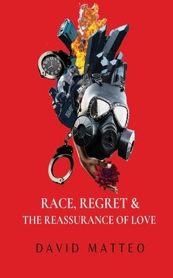Race, Regret, and the Reassurance of Love by Matteo, David