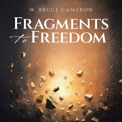 Fragments to Freedom by Cameron, W. Bruce