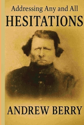 Addressing Any and All Hesitations, Andrew Berry by Anderson, Brian K.