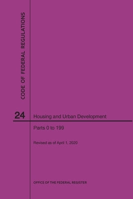 Code of Federal Regulations Title 24, Housing and Urban Development, Parts 0-199, 2020 by Nara