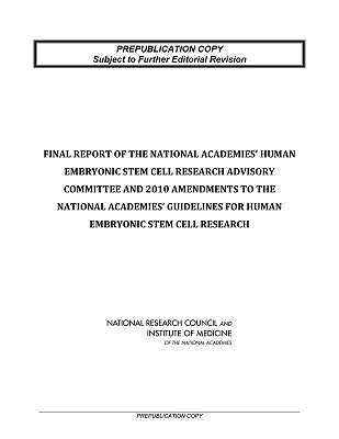 Final Report of the National Academies' Human Embryonic Stem Cell Research Advisory Committee and 2010 Amendments to the National Academies' Guideline by National Research Council