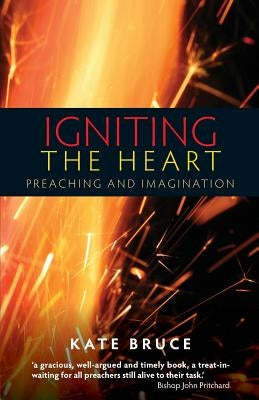 Igniting the Heart: Preaching and Imagination by Bruce, Kate
