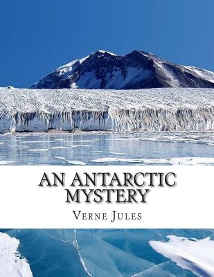 An Antarctic Mystery by Jules, Verne