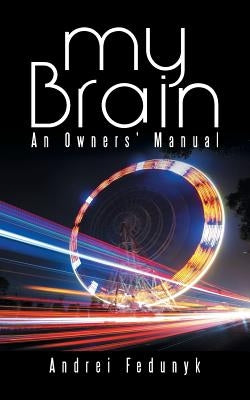My Brain: An Owners' Manual by Fedunyk, Andrei