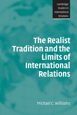 The Realist Tradition and the Limits of International Relations by Williams, Michael C.