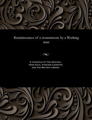 Reminiscences of a Stonemason: By a Working Man by Various