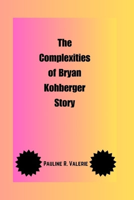 The Complexities of Bryan Kohberger Story by Valerie, Pauline R.