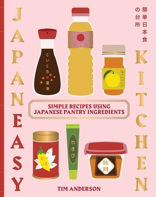 Japaneasy Kitchen: Simple Recipes Using Japanese Pantry Ingredients by Anderson, Tim