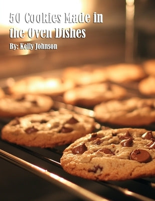 50 Cookies Made in the Oven Dishes by Johnson, Kelly