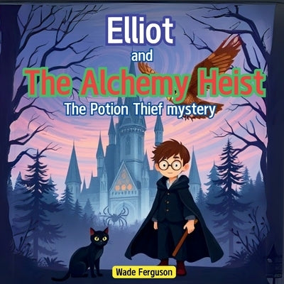 Elliot and the Alchemy Heist: the Potion Thief Mystery by Ferguson, Wade