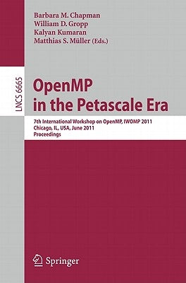 Openmp in the Petascale Era: 7th International Workshop on Openmp, Iwomp 2011, Chicago, Il, Usa, June 13-15, 2011, Proceedings by Chapman, Barbara M.