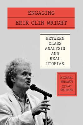 Engaging Erik Olin Wright: Between Class Analysis and Real Utopias by Burawoy, Michael