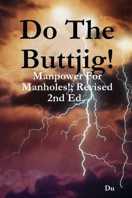 Do The Buttjig!: Manpower For Manholes!; Revised 2nd Ed. by Du