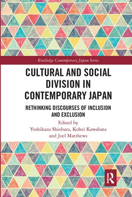 Cultural and Social Division in Contemporary Japan: Rethinking Discourses of Inclusion and Exclusion by Shiobara, Yoshikazu