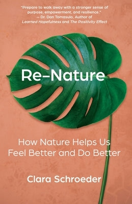 Re-Nature: How Nature Helps Us Feel Better and Do Better by Schroeder, Clara