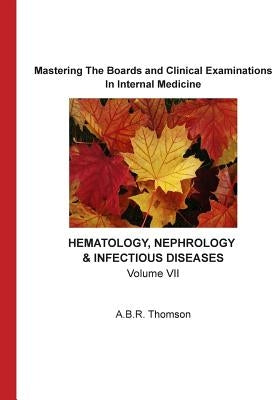 Mastering The Boards and Clinical Examinations In Internal Medicine - Hematology, Nephrology, Infectious Diseases: Volume VII by Thomson, A. B. R.
