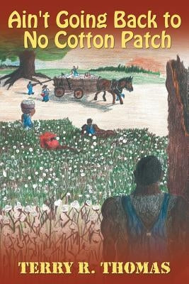 Ain't Going Back to No Cotton Patch by Thomas, Terry R.