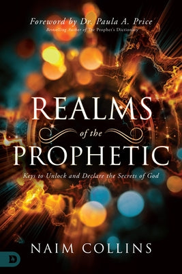Realms of the Prophetic: Keys to Unlock and Declare the Secrets of God by Collins, Naim