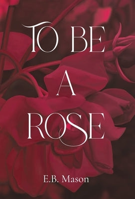 To Be A Rose by Mason, E. B.