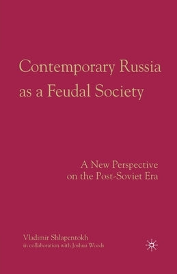 Contemporary Russia as a Feudal Society: A New Perspective on the Post-Soviet Era by Shlapentokh, V.