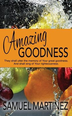 Amazing Goodness by Martinez, Samuel