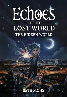 Echoes of the Lost World: The Hidden World by Mohs, Seth