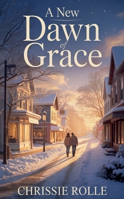 A New Dawn of Grace: A Contemporary Christian Romance by Rolle, Chrissie