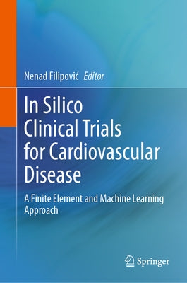 In Silico Clinical Trials for Cardiovascular Disease: A Finite Element and Machine Learning Approach by Filipovic, Nenad