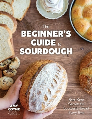 The Beginner's Guide to Sourdough: Best-Kept Secrets for Successful Bread Every Time&#65279; by Coyne, Amy