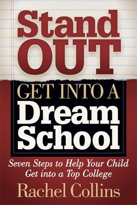 Stand Out Get Into a Dream School: Seven Steps to Help Your Child Get Into a Top College by Collins, Rachel