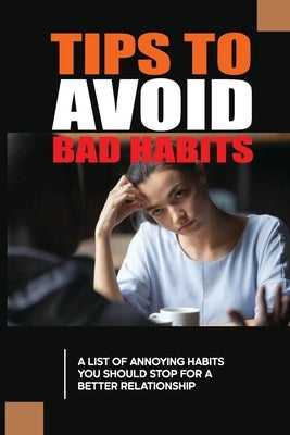 Tips To Avoid Bad Habits: A List Of Annoying Habits You Should Stop For A Better Relationship: The Example Stories Of Annoying Behaviors by Overdick, Alina