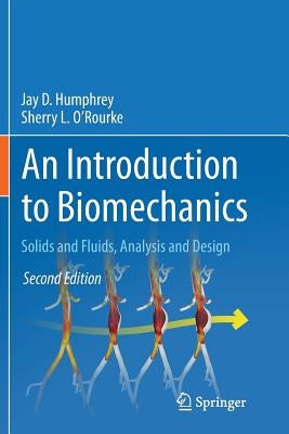 An Introduction to Biomechanics: Solids and Fluids, Analysis and Design by Humphrey, Jay D.
