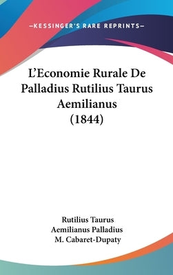 L'Economie Rurale De Palladius Rutilius Taurus Aemilianus (1844) by Palladius, Rutilius Taurus Aemilianus
