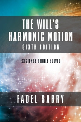 The Will's Harmonic Motion: Sixtth Edition: Existence Riddle Solved by Sabry, Fadel