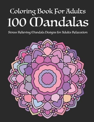 Coloring Book For Adults 100 Mandalas: Stress Relieving Mandala Designs for Adults Relaxation by Richman, Nancy F.