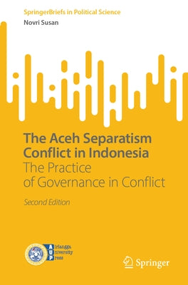 The Aceh Separatism Conflict in Indonesia: The Practice of Governance in Conflict by Susan, Novri