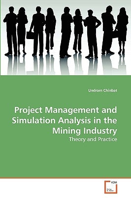Project Management and Simulation Analysis in the Mining Industry by Chinbat, Undram
