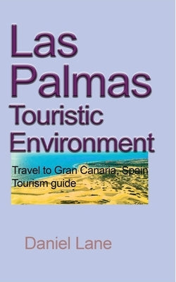 Las Palmas Touristic Environment: Travel to Gran Canaria, Spain Tourism guide by Lane, Daniel